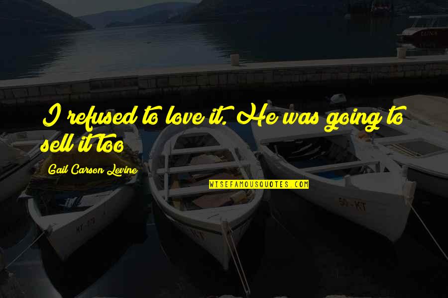 Ever By Gail Carson Levine Quotes By Gail Carson Levine: I refused to love it. He was going