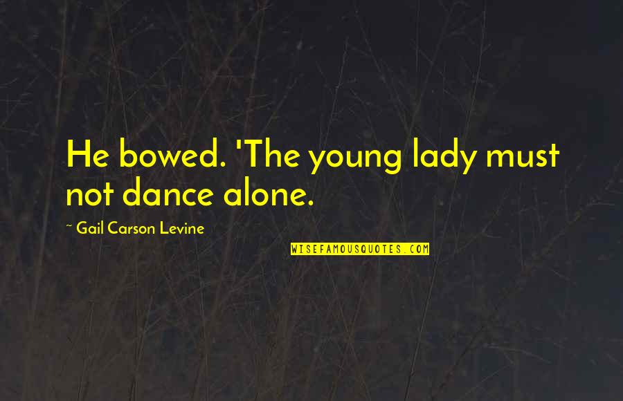 Ever By Gail Carson Levine Quotes By Gail Carson Levine: He bowed. 'The young lady must not dance