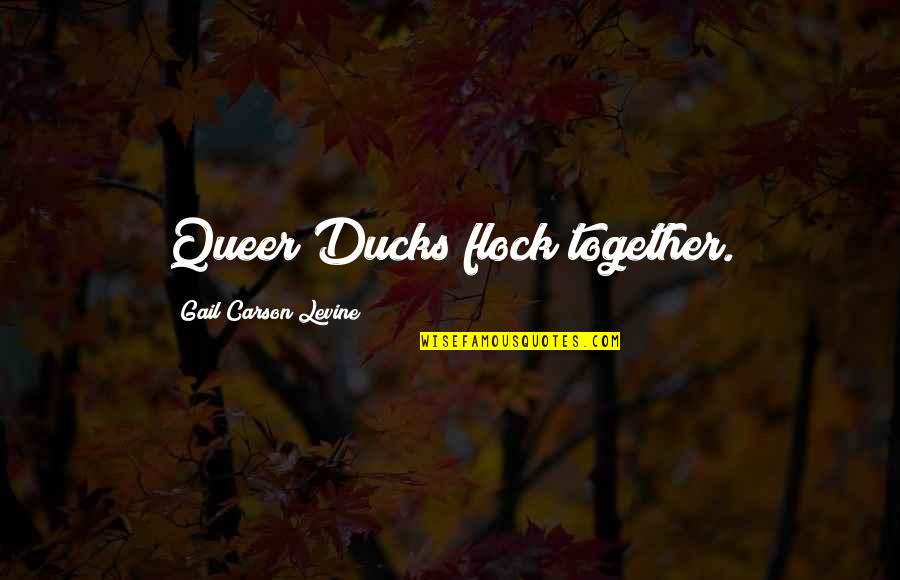 Ever By Gail Carson Levine Quotes By Gail Carson Levine: Queer Ducks flock together.