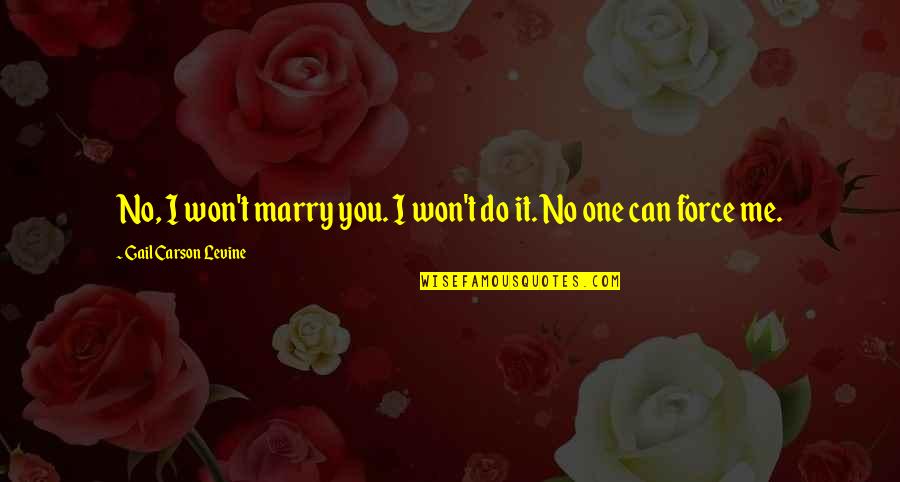 Ever By Gail Carson Levine Quotes By Gail Carson Levine: No, I won't marry you. I won't do
