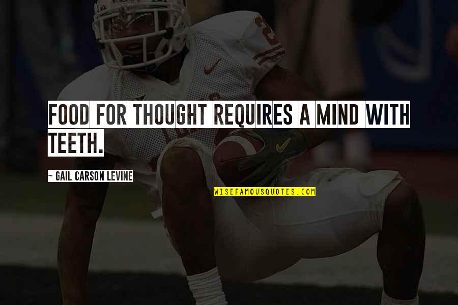 Ever By Gail Carson Levine Quotes By Gail Carson Levine: Food for thought requires a mind with teeth.