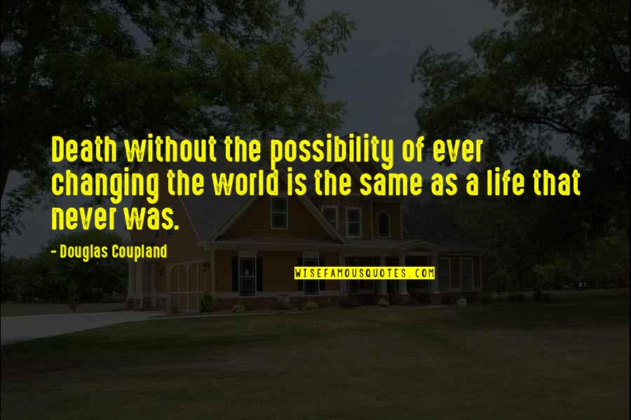 Ever Changing Life Quotes By Douglas Coupland: Death without the possibility of ever changing the