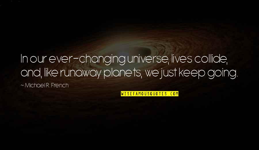 Ever Changing Life Quotes By Michael R. French: In our ever-changing universe, lives collide, and, like