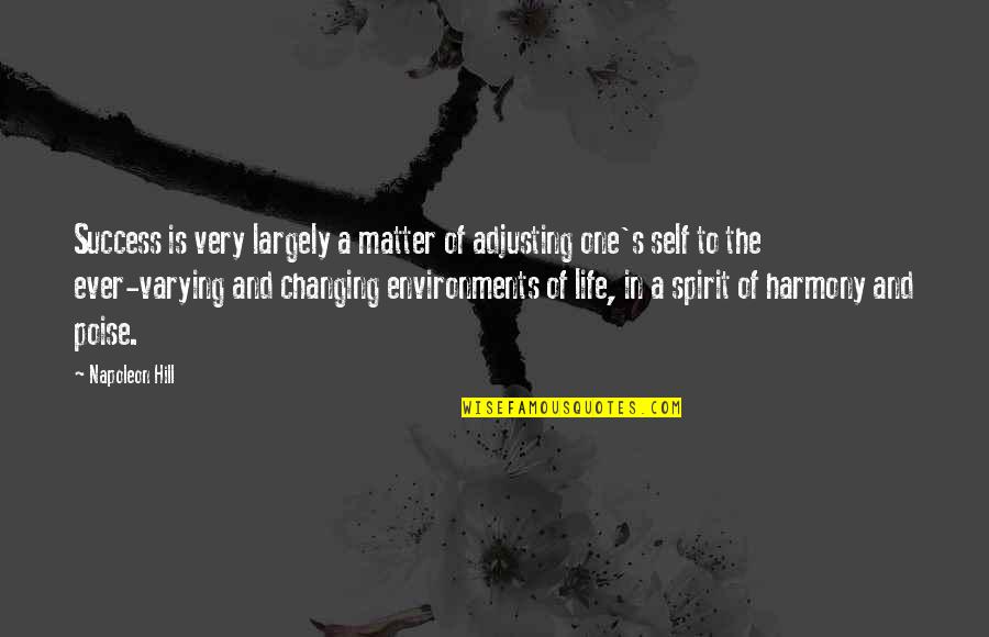 Ever Changing Life Quotes By Napoleon Hill: Success is very largely a matter of adjusting