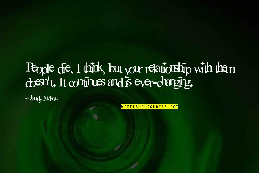 Ever Changing Quotes By Jandy Nelson: People die, I think, but your relationship with Ever Changing Quotes By Jandy Nelson: People die, I think, but your relationship with