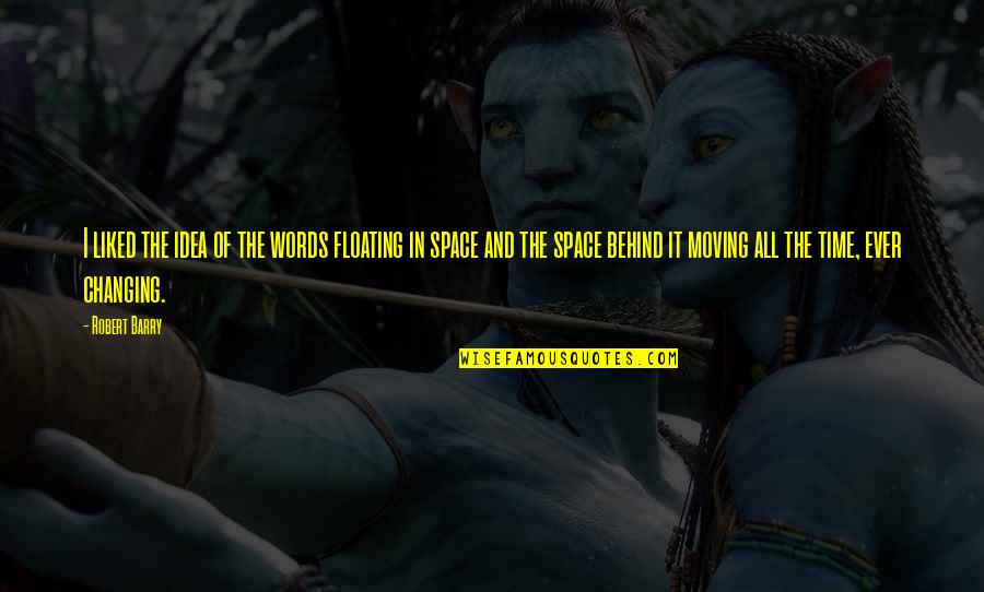 Ever Changing Quotes By Robert Barry: I liked the idea of the words floating Ever Changing Quotes By Robert Barry: I liked the idea of the words floating
