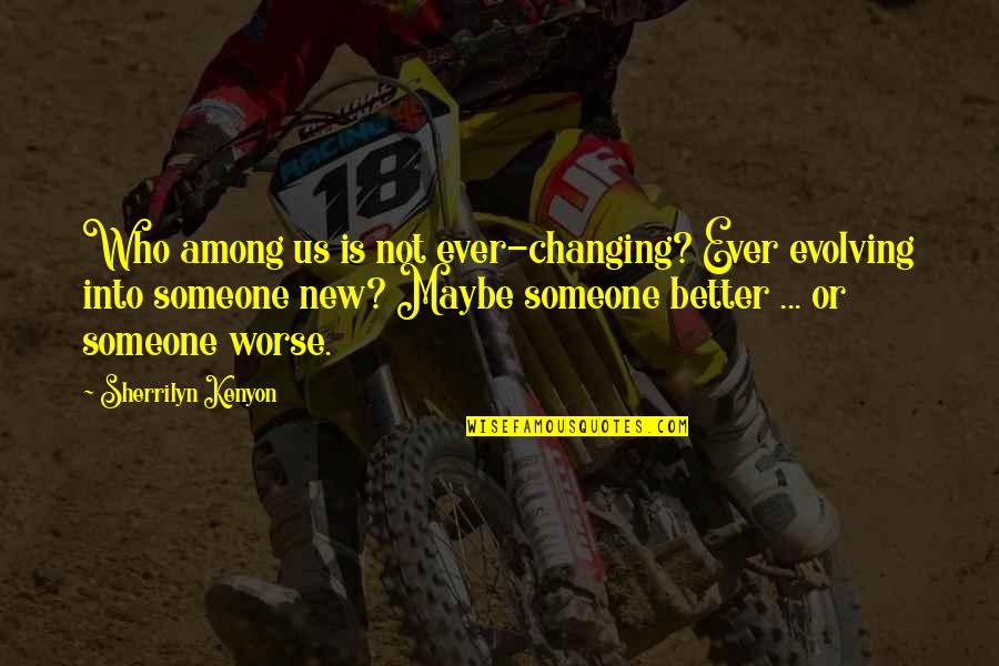 Ever Changing Quotes By Sherrilyn Kenyon: Who among us is not ever-changing? Ever evolving Ever Changing Quotes By Sherrilyn Kenyon: Who among us is not ever-changing? Ever evolving