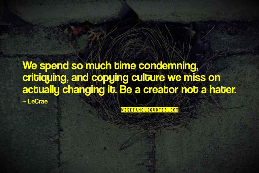 Ever Changing Vs Ever Changing Quotes By LeCrae: We spend so much time condemning, critiquing, and