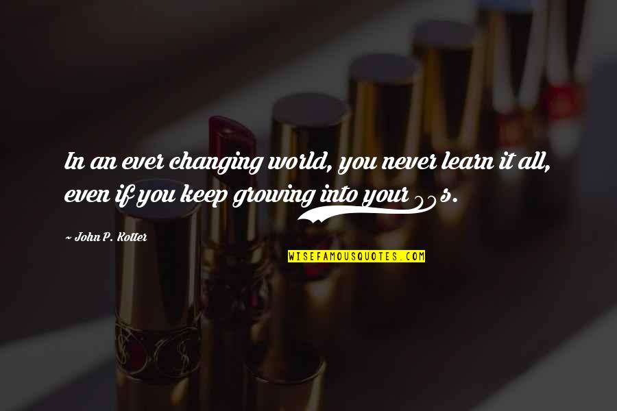 Ever Changing World Quotes By John P. Kotter: In an ever changing world, you never learn