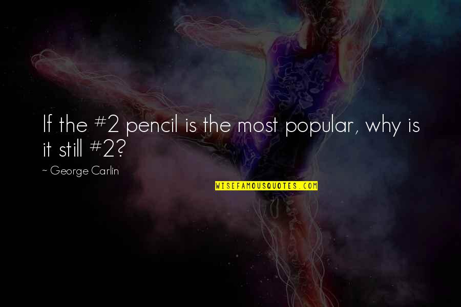 Ever Died This Week Quotes By George Carlin: If the #2 pencil is the most popular, Ever Died This Week Quotes By George Carlin: If the #2 pencil is the most popular,