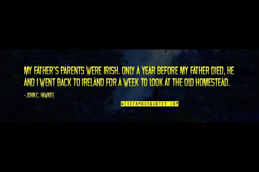 Ever Died This Week Quotes By John C. Hawkes: My father's parents were Irish. Only a year Ever Died This Week Quotes By John C. Hawkes: My father's parents were Irish. Only a year