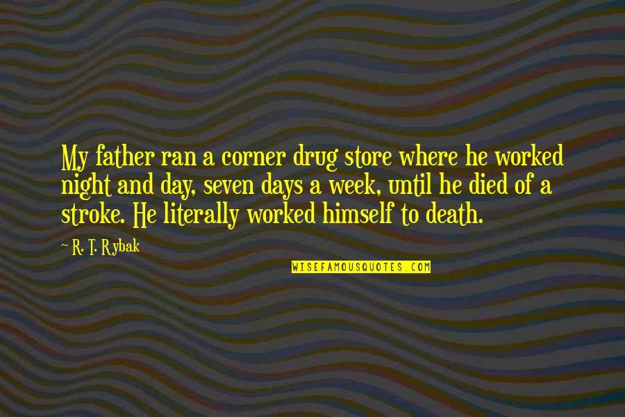 Ever Died This Week Quotes By R. T. Rybak: My father ran a corner drug store where Ever Died This Week Quotes By R. T. Rybak: My father ran a corner drug store where