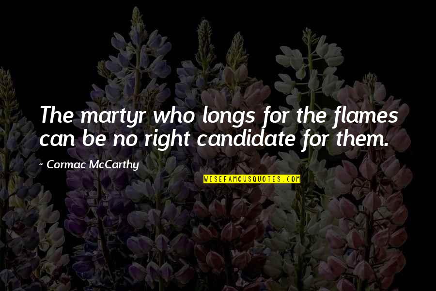 Ever Died Today Quotes By Cormac McCarthy: The martyr who longs for the flames can