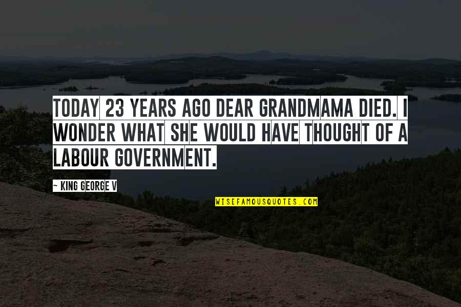 Ever Died Today Quotes By King George V: Today 23 years ago dear Grandmama died. I