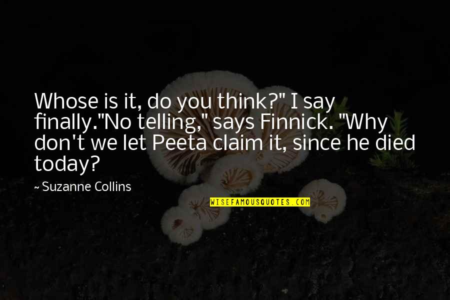 Ever Died Today Quotes By Suzanne Collins: Whose is it, do you think?" I say