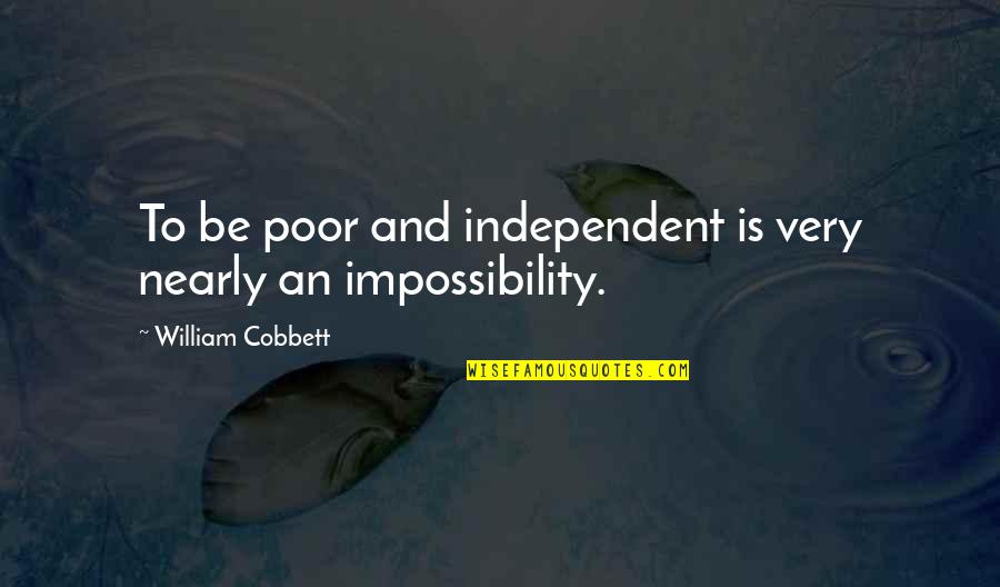 Ever Diede Quotes By William Cobbett: To be poor and independent is very nearly