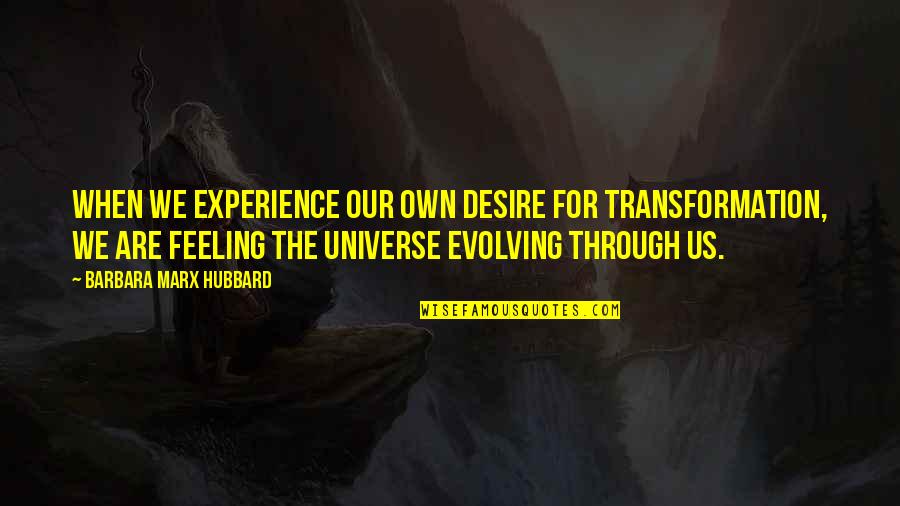 Ever Evolving Quotes By Barbara Marx Hubbard: When we experience our own desire for transformation,