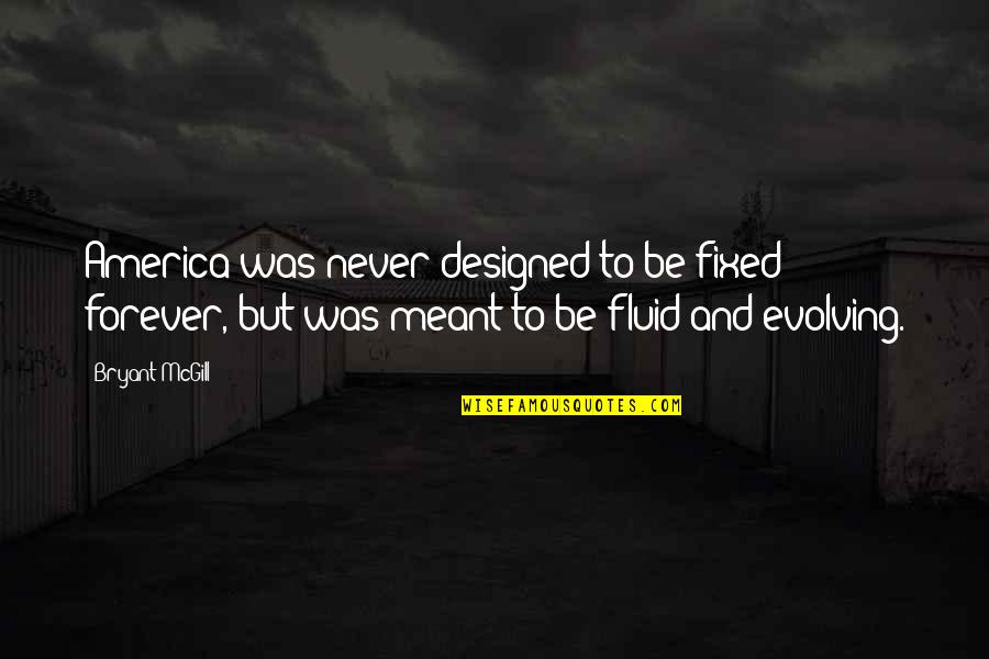 Ever Evolving Quotes By Bryant McGill: America was never designed to be fixed forever,