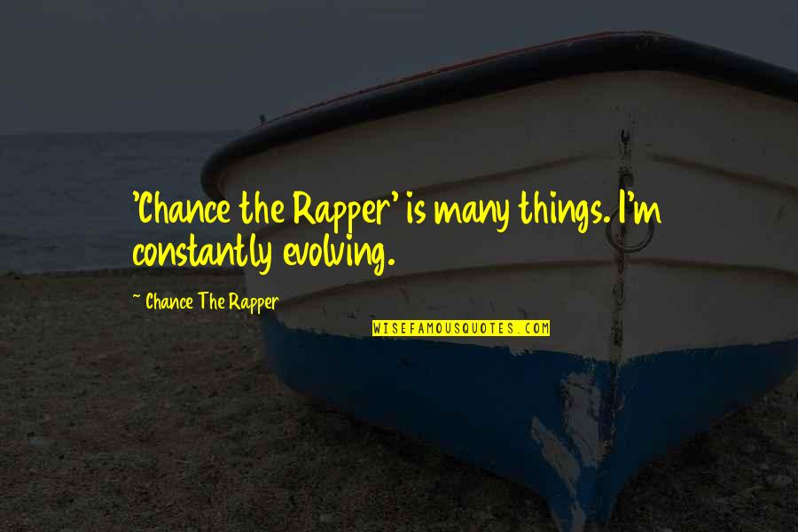 Ever Evolving Quotes By Chance The Rapper: 'Chance the Rapper' is many things. I'm constantly
