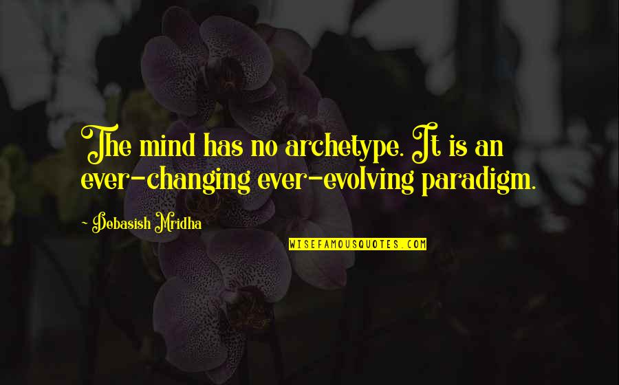 Ever Evolving Quotes By Debasish Mridha: The mind has no archetype. It is an