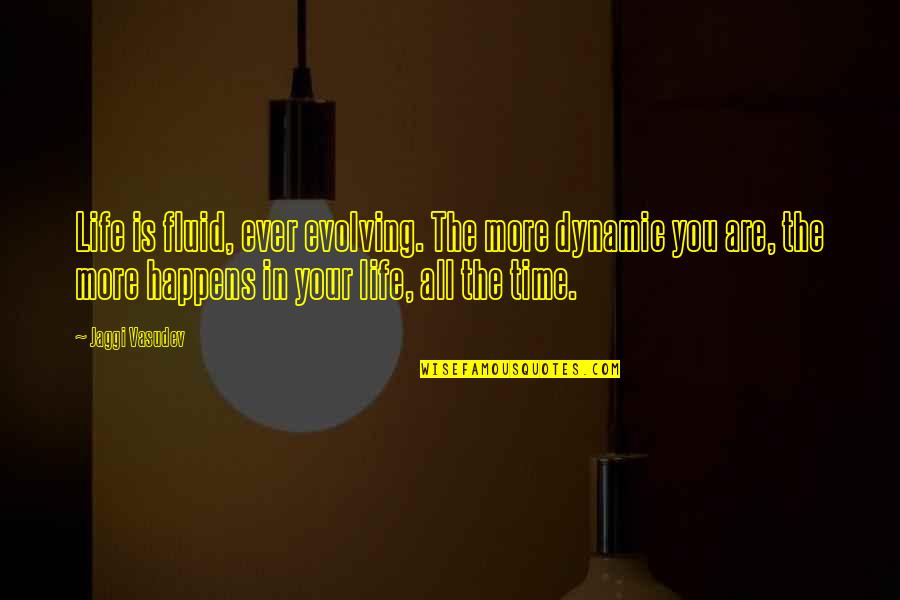 Ever Evolving Quotes By Jaggi Vasudev: Life is fluid, ever evolving. The more dynamic