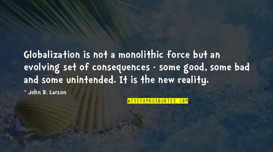 Ever Evolving Quotes By John B. Larson: Globalization is not a monolithic force but an