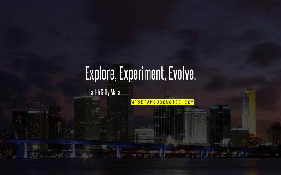 Ever Evolving Quotes By Lailah Gifty Akita: Explore, Experiment, Evolve.