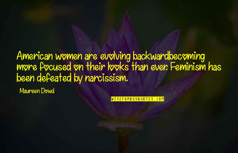 Ever Evolving Quotes By Maureen Dowd: American women are evolving backwardbecoming more focused on