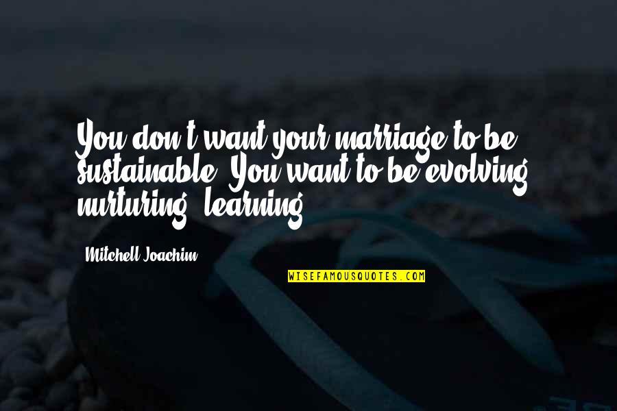 Ever Evolving Quotes By Mitchell Joachim: You don't want your marriage to be sustainable.