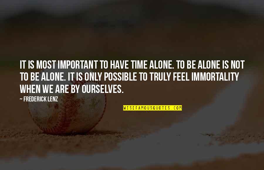 Ever Feel Alone Quotes By Frederick Lenz: It is most important to have time alone.