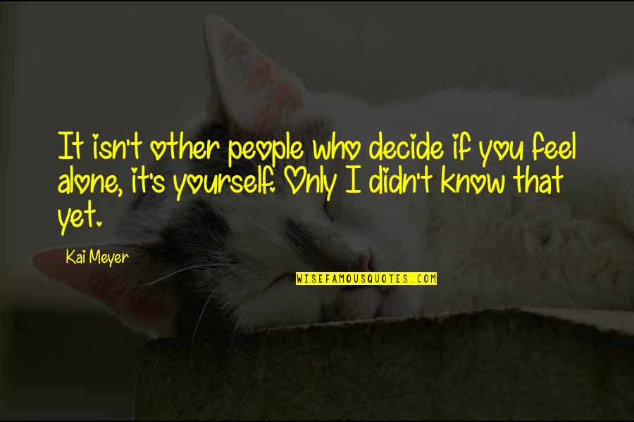 Ever Feel Alone Quotes By Kai Meyer: It isn't other people who decide if you