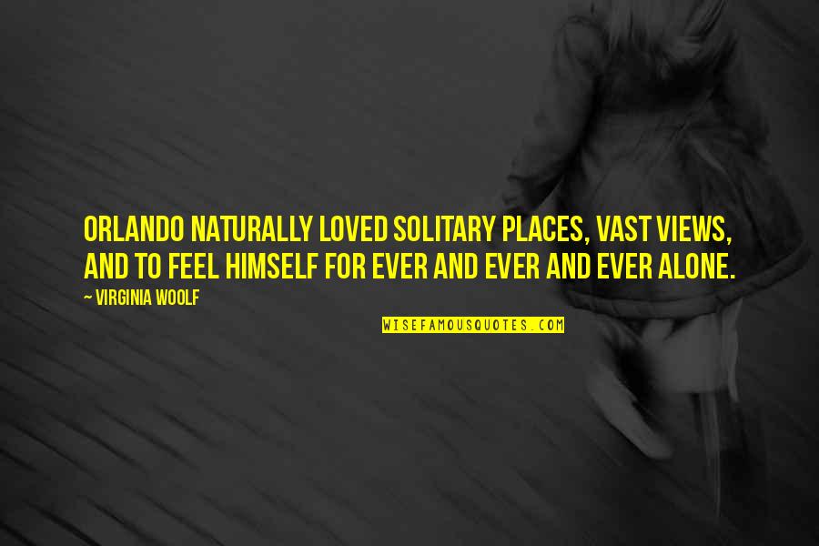 Ever Feel Alone Quotes By Virginia Woolf: Orlando naturally loved solitary places, vast views, and