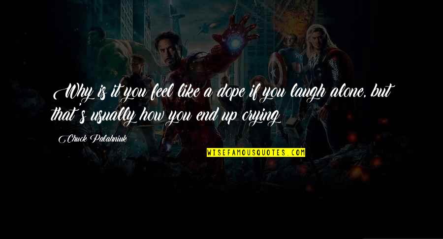 Ever Feel Like Crying Quotes By Chuck Palahniuk: Why is it you feel like a dope