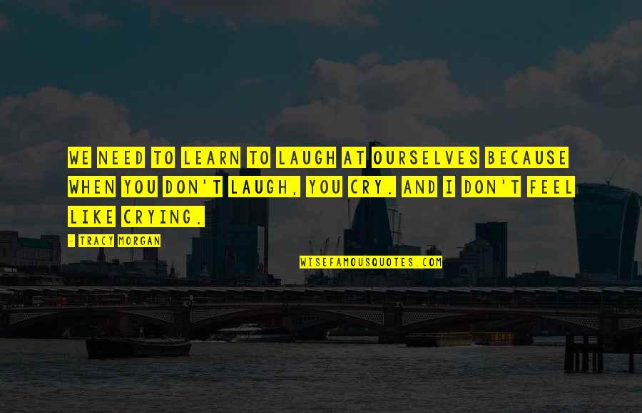 Ever Feel Like Crying Quotes By Tracy Morgan: We need to learn to laugh at ourselves
