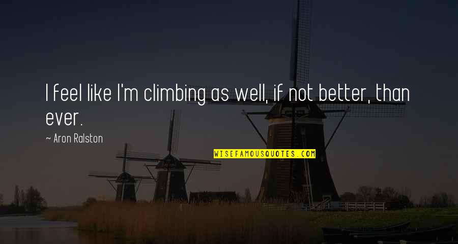 Ever Feel Like Quotes By Aron Ralston: I feel like I'm climbing as well, if Ever Feel Like Quotes By Aron Ralston: I feel like I'm climbing as well, if