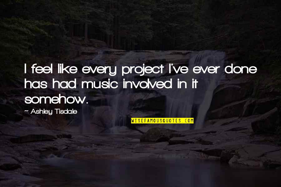 Ever Feel Like Quotes By Ashley Tisdale: I feel like every project I've ever done