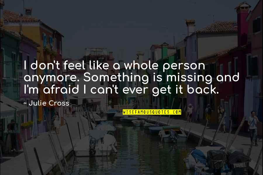 Ever Feel Like Quotes By Julie Cross: I don't feel like a whole person anymore. Ever Feel Like Quotes By Julie Cross: I don't feel like a whole person anymore.
