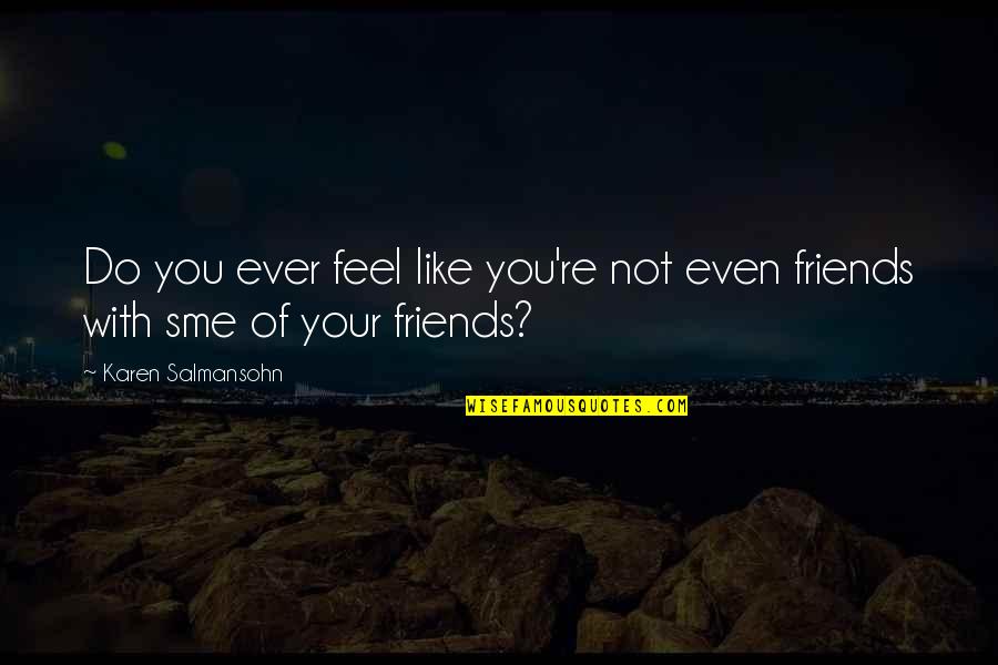 Ever Feel Like Quotes By Karen Salmansohn: Do you ever feel like you're not even Ever Feel Like Quotes By Karen Salmansohn: Do you ever feel like you're not even