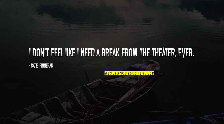 Ever Feel Like Quotes By Katie Finneran: I don't feel like I need a break Ever Feel Like Quotes By Katie Finneran: I don't feel like I need a break