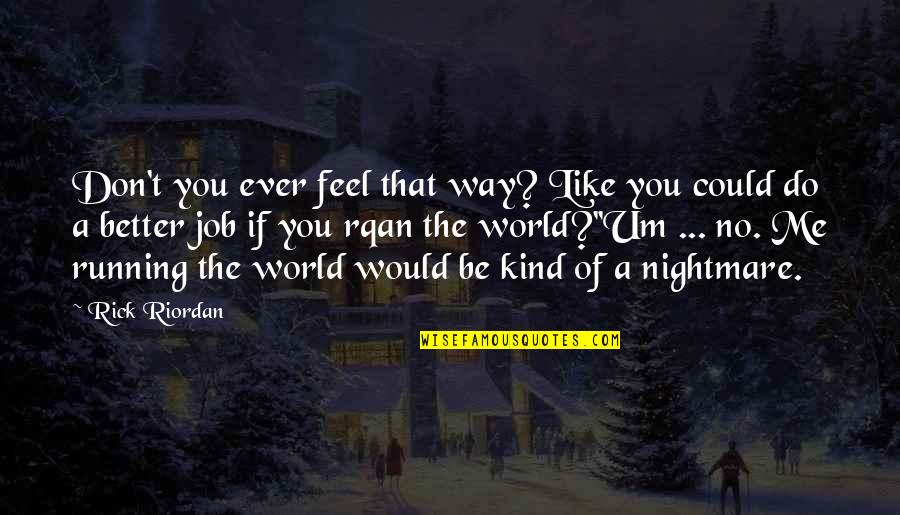 Ever Feel Like Quotes By Rick Riordan: Don't you ever feel that way? Like you Ever Feel Like Quotes By Rick Riordan: Don't you ever feel that way? Like you