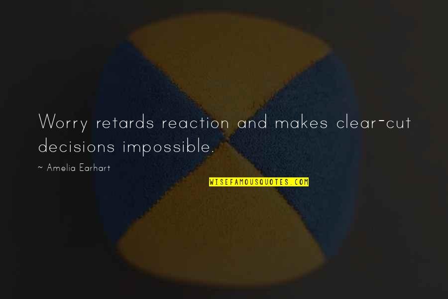 Ever Feel Like You Don't Belong Quotes By Amelia Earhart: Worry retards reaction and makes clear-cut decisions impossible.