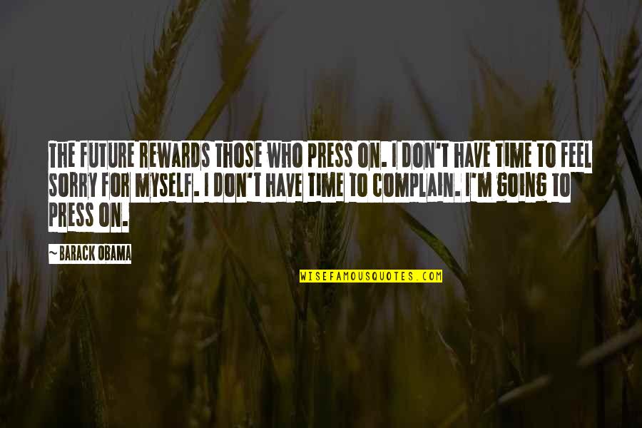 Ever Feel Like You Don't Belong Quotes By Barack Obama: The future rewards those who press on. I Ever Feel Like You Don't Belong Quotes By Barack Obama: The future rewards those who press on. I