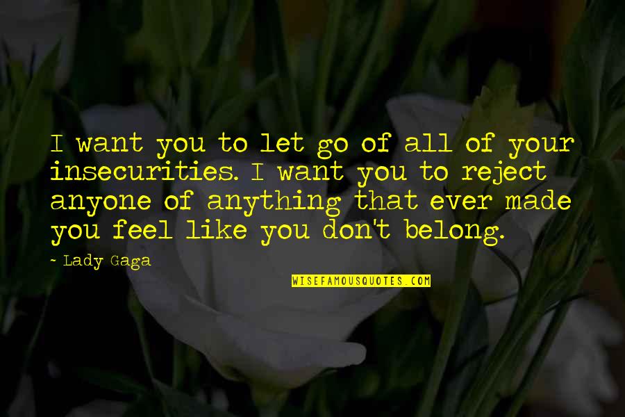 Ever Feel Like You Don't Belong Quotes By Lady Gaga: I want you to let go of all