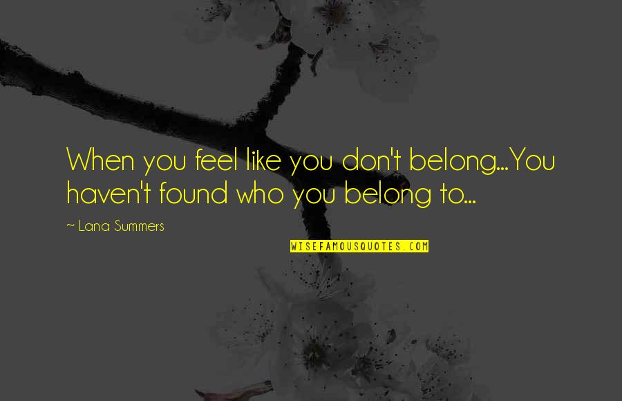 Ever Feel Like You Don't Belong Quotes By Lana Summers: When you feel like you don't belong...You haven't