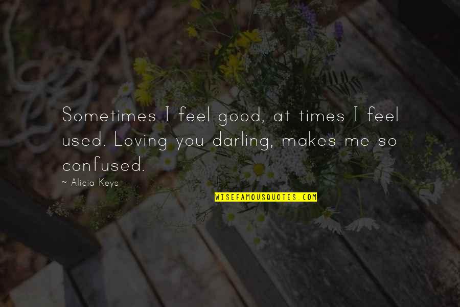 Ever Feel Used Quotes By Alicia Keys: Sometimes I feel good, at times I feel