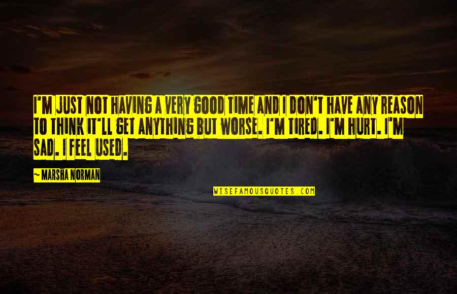 Ever Feel Used Quotes By Marsha Norman: I'm just not having a very good time