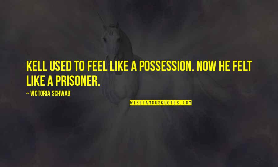 Ever Feel Used Quotes By Victoria Schwab: Kell used to feel like a possession. Now