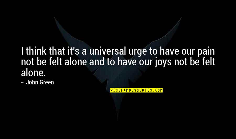 Ever Felt Alone Quotes By John Green: I think that it's a universal urge to