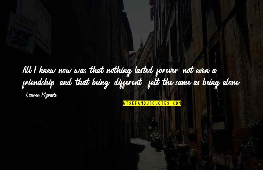 Ever Felt Alone Quotes By Lauren Myracle: All I knew now was that nothing lasted