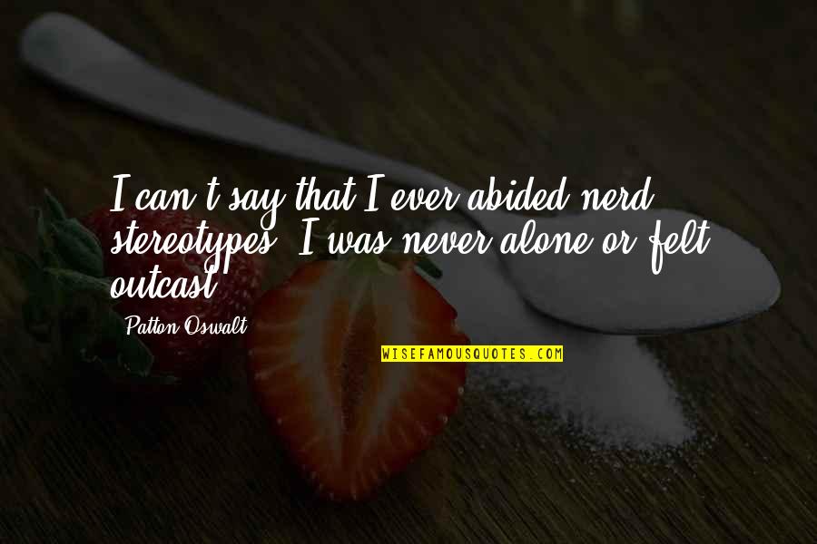 Ever Felt Alone Quotes By Patton Oswalt: I can't say that I ever abided nerd